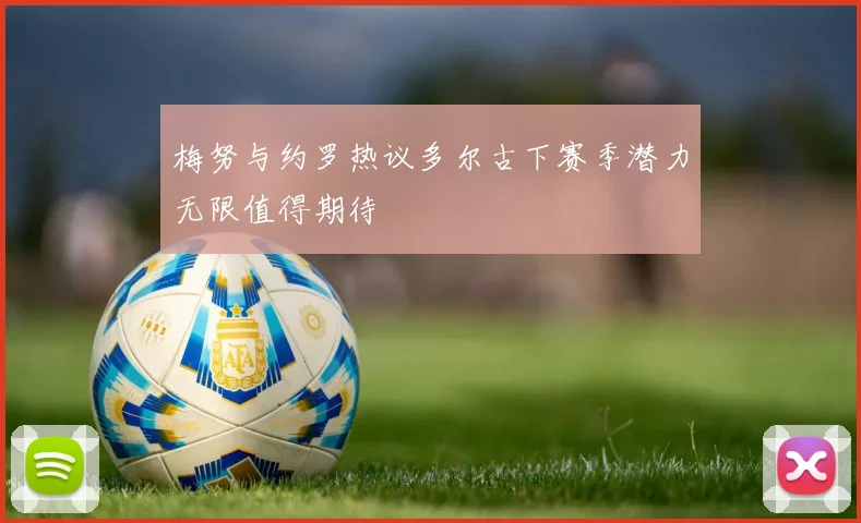 梅努与约罗热议多尔古下赛季潜力无限值得期待